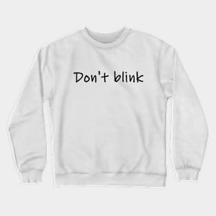 don't blink Crewneck Sweatshirt